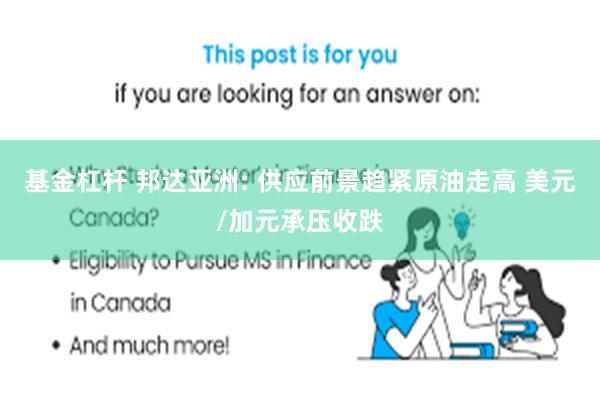 基金杠杆 邦达亚洲: 供应前景趋紧原油走高 美元/加元承压收跌