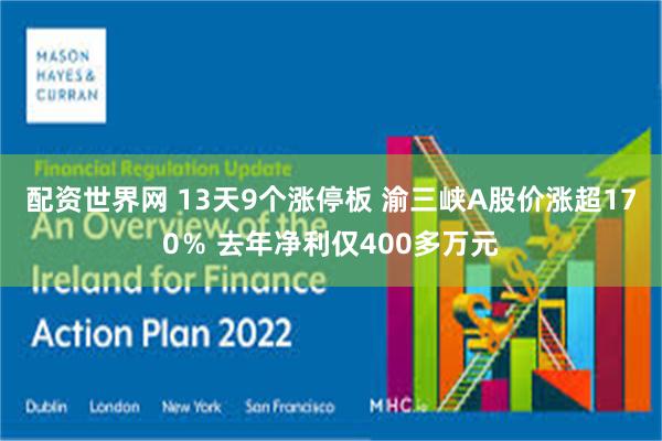 配资世界网 13天9个涨停板 渝三峡A股价涨超170％ 去年净利仅400多万元